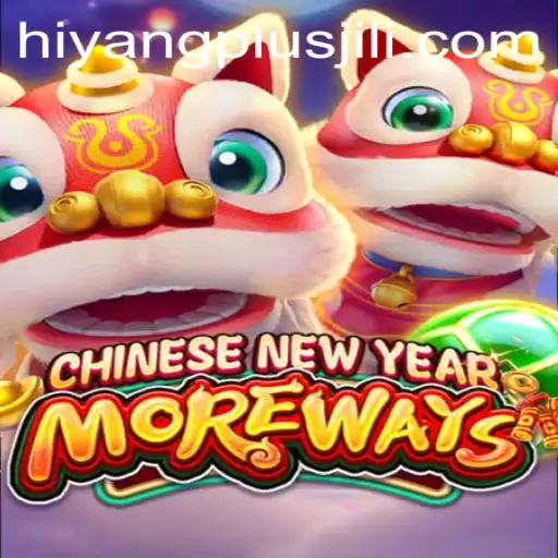 Discover the Exciting World of CHINESENEWYEARMOREWAYS with Hiyang Plus